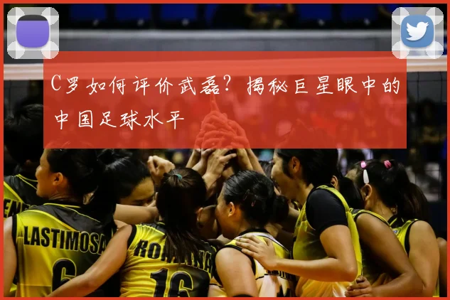 C罗如何评价武磊?揭秘巨星眼中的中国足球水平