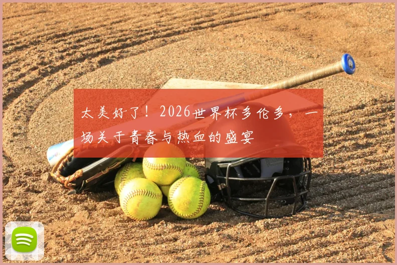 太美好了!2026世界杯多伦多,一场关于青春与热血的盛宴